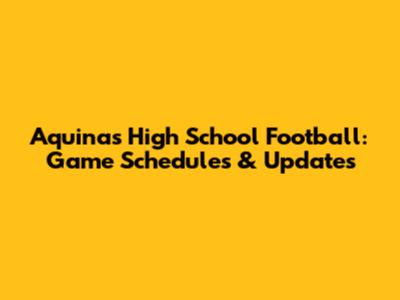Aquinas High School Football: Game Schedules & Updates