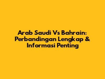 Arab Saudi Vs Bahrain: Perbandingan Lengkap & Informasi Penting