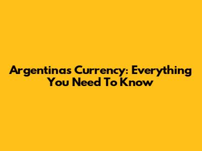 Argentina's Currency: Everything You Need To Know