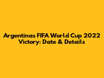 Argentina's FIFA World Cup 2022 Victory: Date & Details