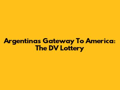 Argentina's Gateway To America: The DV Lottery