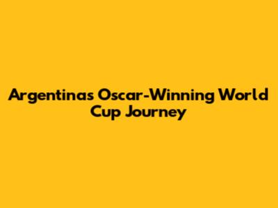 Argentina's Oscar-Winning World Cup Journey