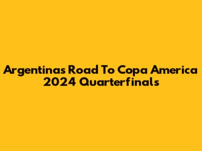 Argentina's Road To Copa America 2024 Quarterfinals