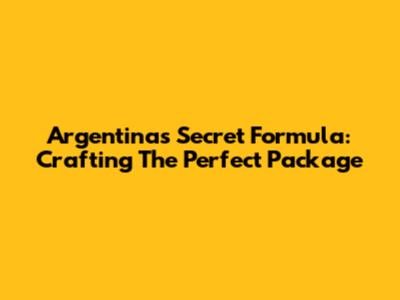 Argentina's Secret Formula: Crafting The Perfect Package
