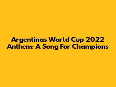 Argentina's World Cup 2022 Anthem: A Song For Champions