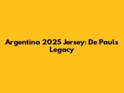 Argentina 2025 Jersey: De Paul's Legacy