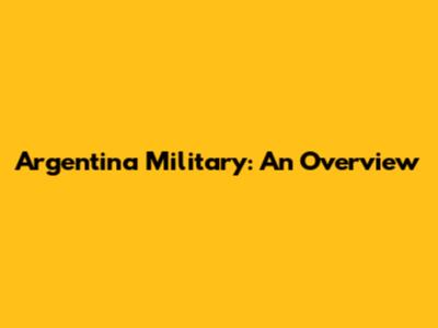 Argentina Military: An Overview