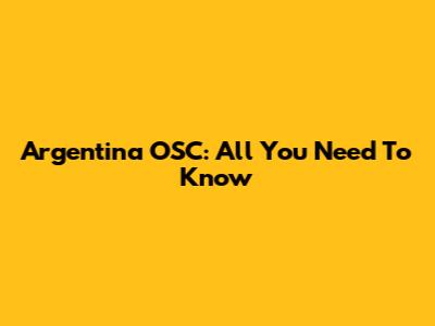 Argentina OSC: All You Need To Know