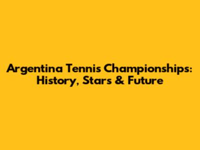 Argentina Tennis Championships: History, Stars & Future