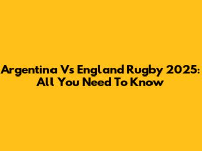 Argentina Vs England Rugby 2025: All You Need To Know