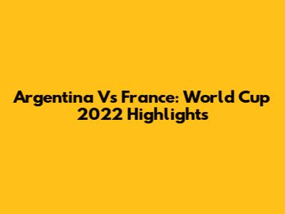 Argentina Vs France: World Cup 2022 Highlights