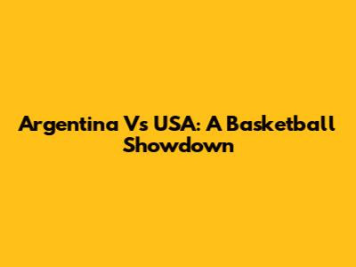 Argentina Vs USA: A Basketball Showdown