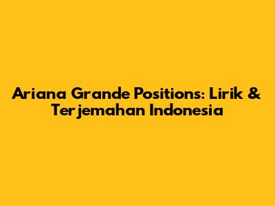 Ariana Grande Positions: Lirik & Terjemahan Indonesia