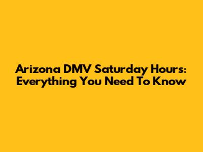 Arizona DMV Saturday Hours: Everything You Need To Know