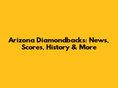 Arizona Diamondbacks: News, Scores, History & More