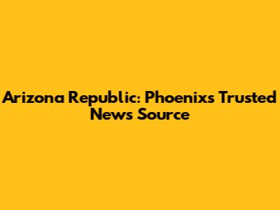 Arizona Republic: Phoenix's Trusted News Source