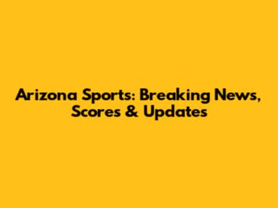 Arizona Sports: Breaking News, Scores & Updates
