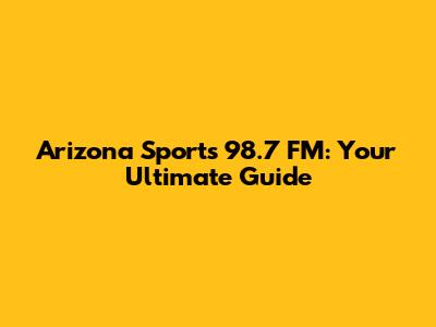 Arizona Sports 98.7 FM: Your Ultimate Guide