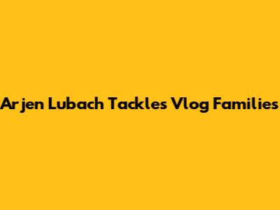 Arjen Lubach Tackles Vlog Families