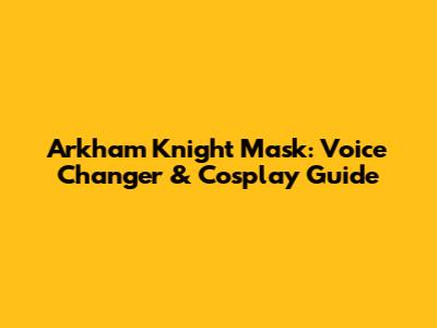 Arkham Knight Mask: Voice Changer & Cosplay Guide