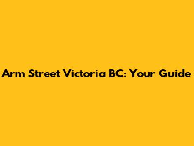 Arm Street Victoria BC: Your Guide