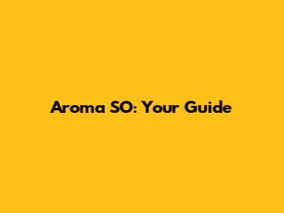 Aroma SO: Your Guide
