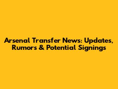 Arsenal Transfer News: Updates, Rumors & Potential Signings