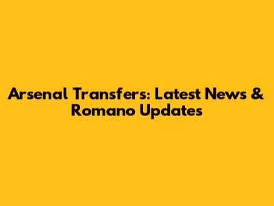 Arsenal Transfers: Latest News & Romano Updates