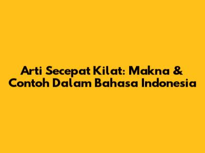 Arti 'Secepat Kilat': Makna & Contoh Dalam Bahasa Indonesia