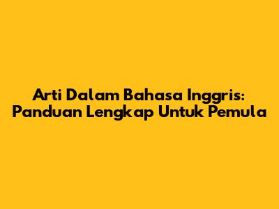 Arti Dalam Bahasa Inggris: Panduan Lengkap Untuk Pemula