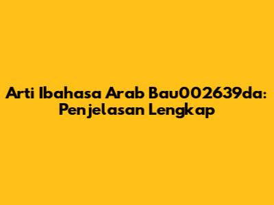 Arti Ibahasa Arab Bau002639da: Penjelasan Lengkap