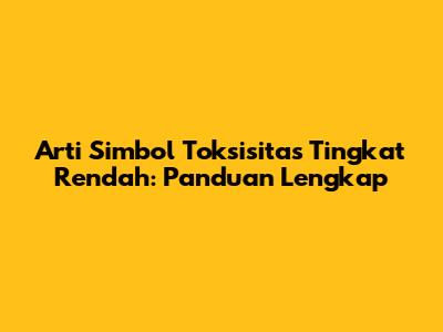 Arti Simbol Toksisitas Tingkat Rendah: Panduan Lengkap