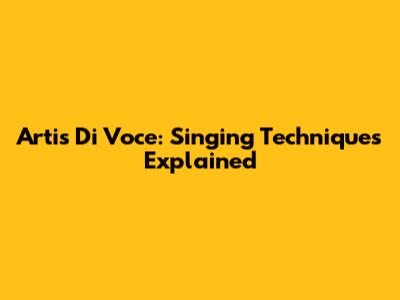 Artis Di Voce: Singing Techniques Explained
