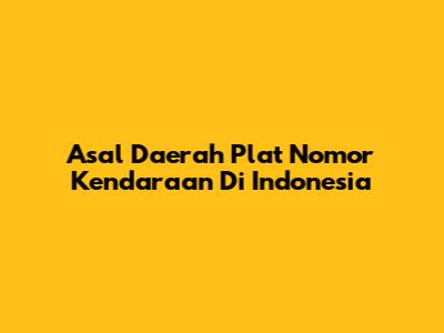 Asal Daerah Plat Nomor Kendaraan Di Indonesia