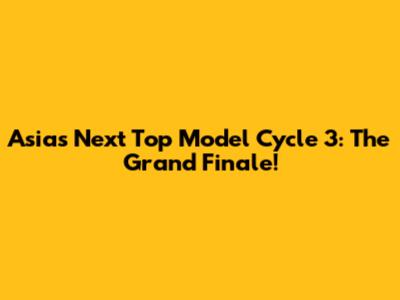 Asia's Next Top Model Cycle 3: The Grand Finale!
