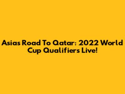 Asia's Road To Qatar: 2022 World Cup Qualifiers Live!