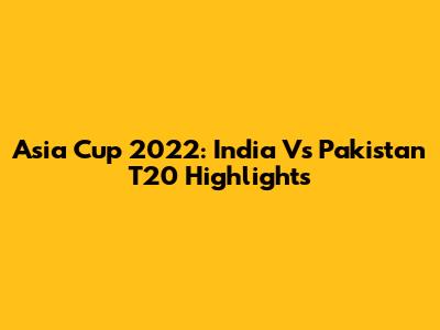 Asia Cup 2022: India Vs Pakistan T20 Highlights