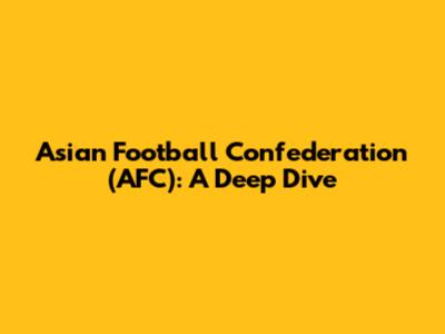 Asian Football Confederation (AFC): A Deep Dive