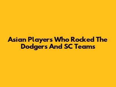Asian Players Who Rocked The Dodgers And SC Teams