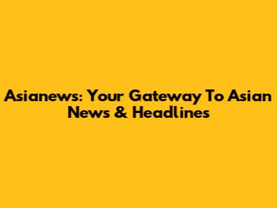 Asianews: Your Gateway To Asian News & Headlines