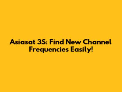 Asiasat 3S: Find New Channel Frequencies Easily!