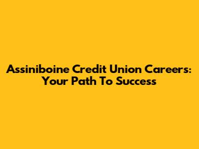 Assiniboine Credit Union Careers: Your Path To Success