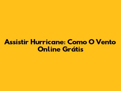 Assistir Hurricane: Como O Vento Online Grátis