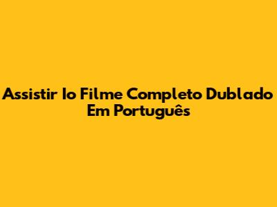 Assistir Io Filme Completo Dublado Em Português