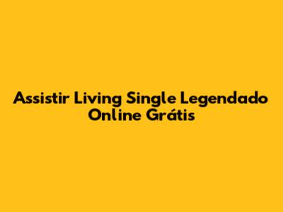 Assistir Living Single Legendado Online Grátis