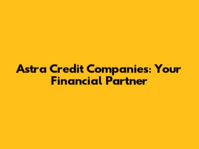 Astra Credit Companies: Your Financial Partner