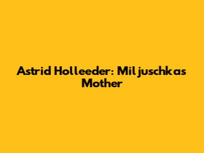 Astrid Holleeder: Miljuschka's Mother