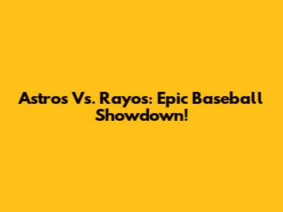 Astros Vs. Rayos: Epic Baseball Showdown!