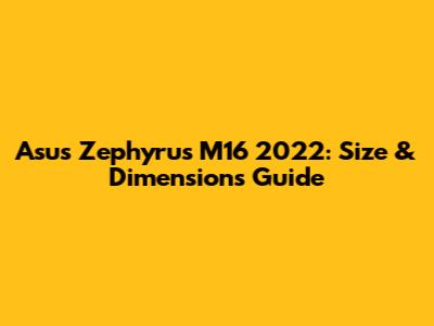 Asus Zephyrus M16 2022: Size & Dimensions Guide