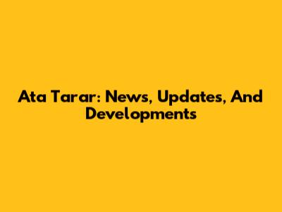 Ata Tarar: News, Updates, And Developments